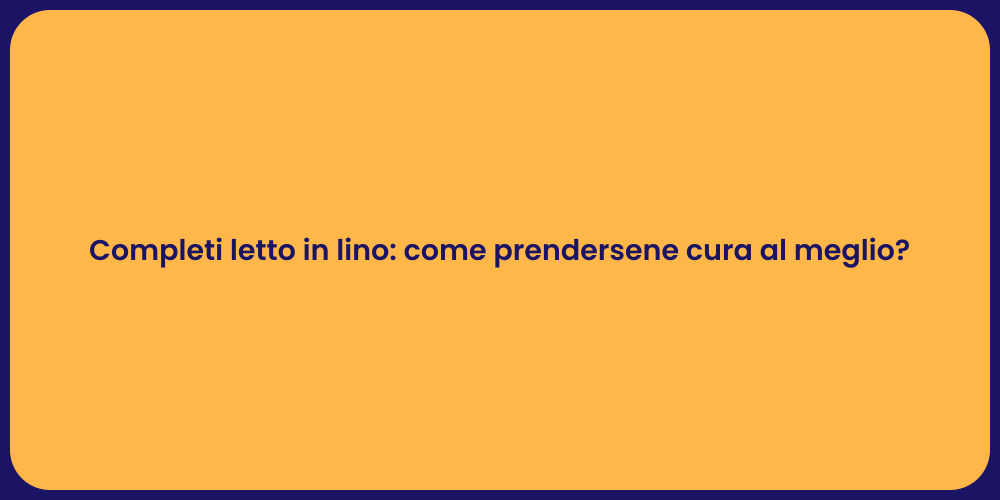 Completi letto in lino: come prendersene cura al meglio?