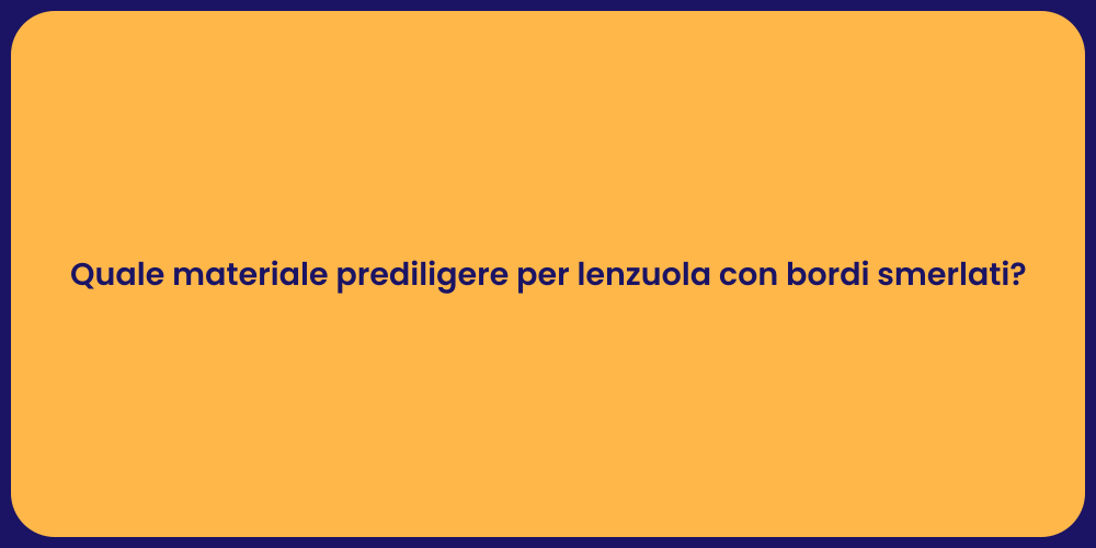 Quale materiale prediligere per lenzuola con bordi smerlati?