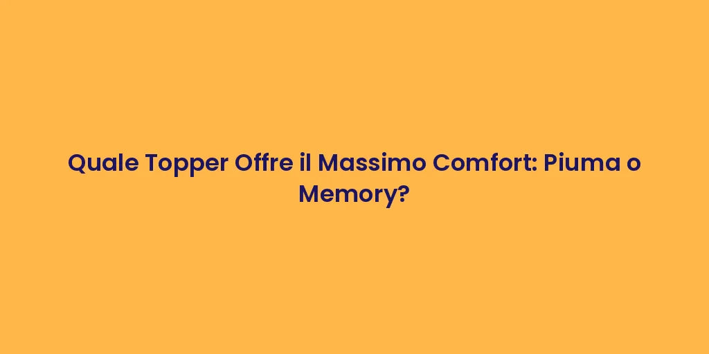 Quale Topper Offre il Massimo Comfort: Piuma o Memory?