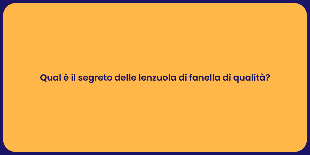 Qual è il segreto delle lenzuola di fanella di qualità?