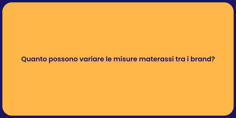 Quanto possono variare le misure materassi tra i brand?