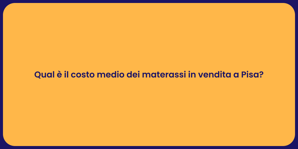 Qual è il costo medio dei materassi in vendita a Pisa?