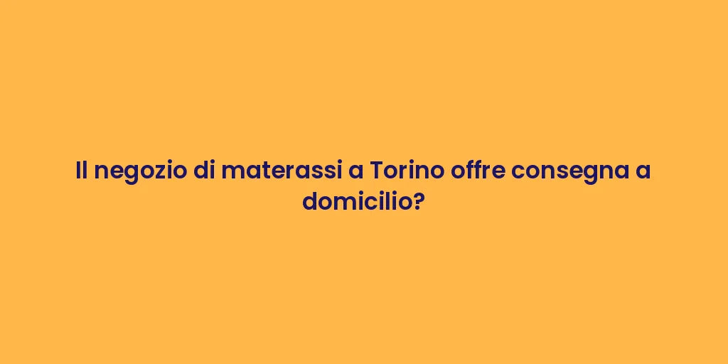 Il negozio di materassi a Torino offre consegna a domicilio?