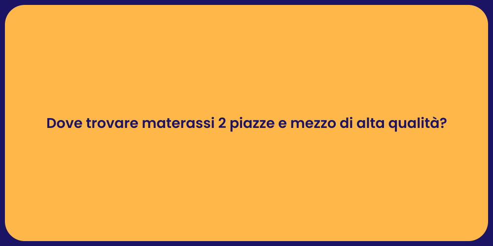 Dove trovare materassi 2 piazze e mezzo di alta qualità ?