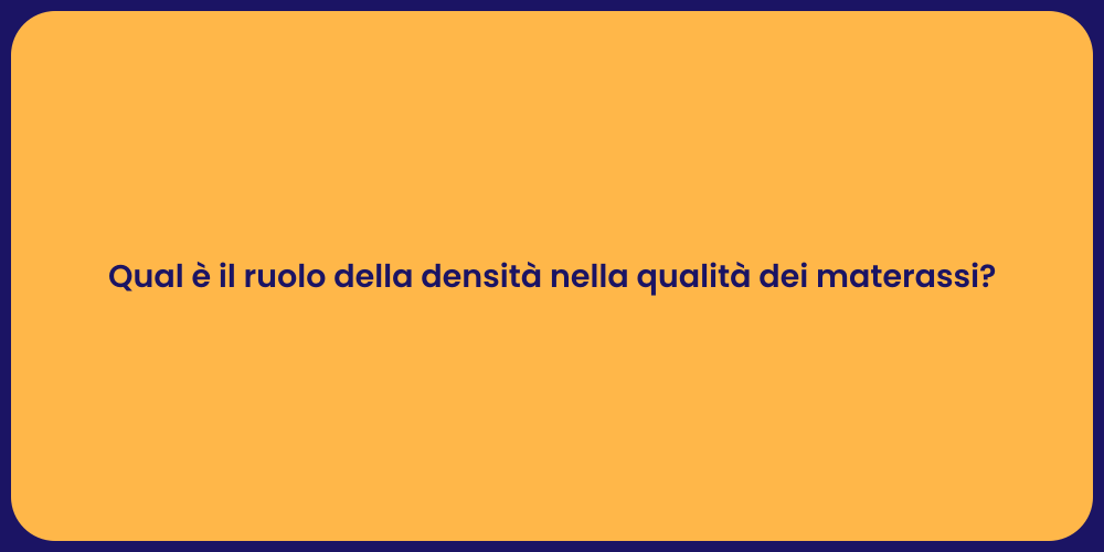 Qual è il ruolo della densità nella qualità dei materassi?