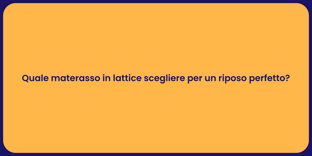 Quale materasso in lattice scegliere per un riposo perfetto?