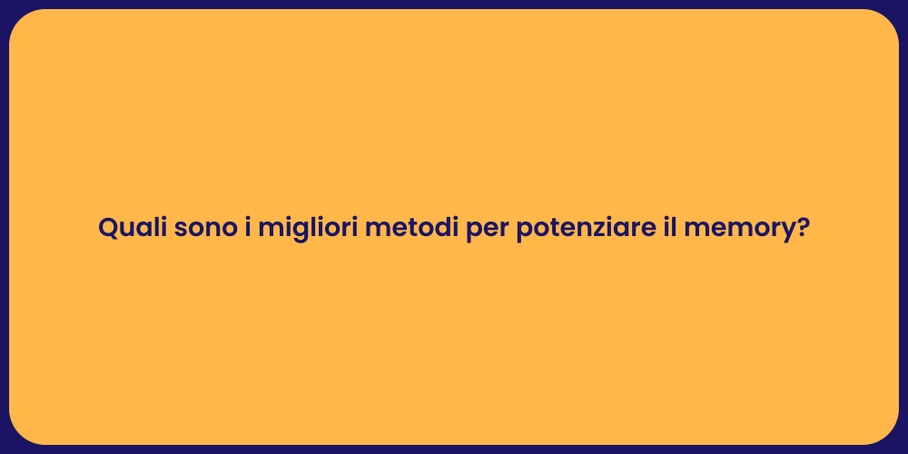 Quali sono i migliori metodi per potenziare il memory?
