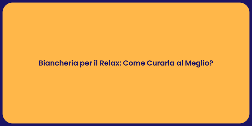 Biancheria per il Relax: Come Curarla al Meglio?