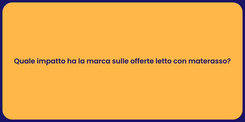 Quale impatto ha la marca sulle offerte letto con materasso?