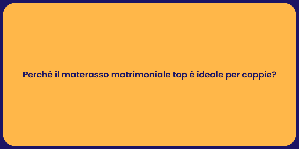 Perché il materasso matrimoniale top è ideale per coppie?