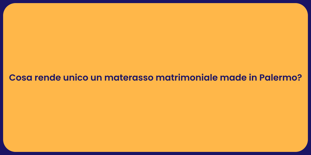 Cosa rende unico un materasso matrimoniale made in Palermo?