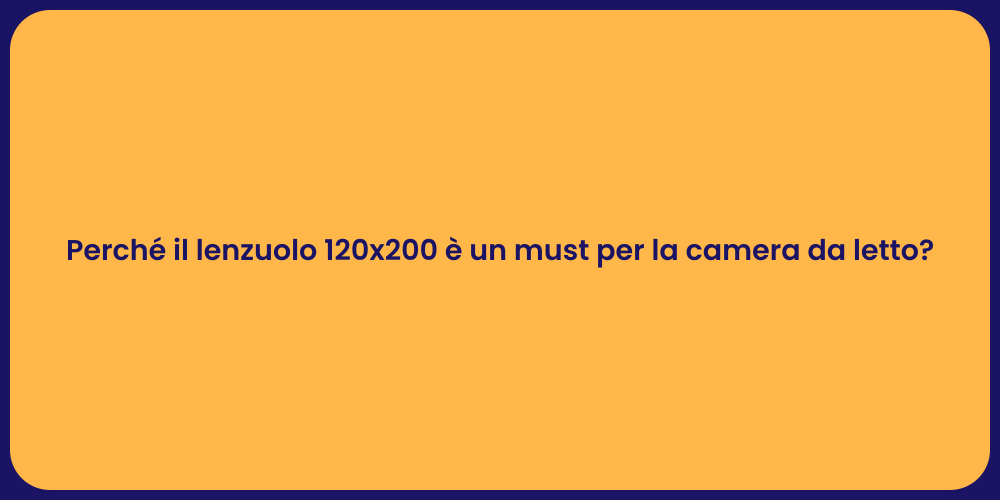 Perché il lenzuolo 120x200 è un must per la camera da letto?