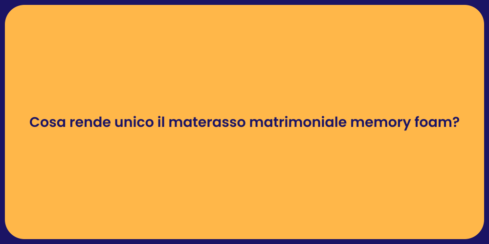Cosa rende unico il materasso matrimoniale memory foam?