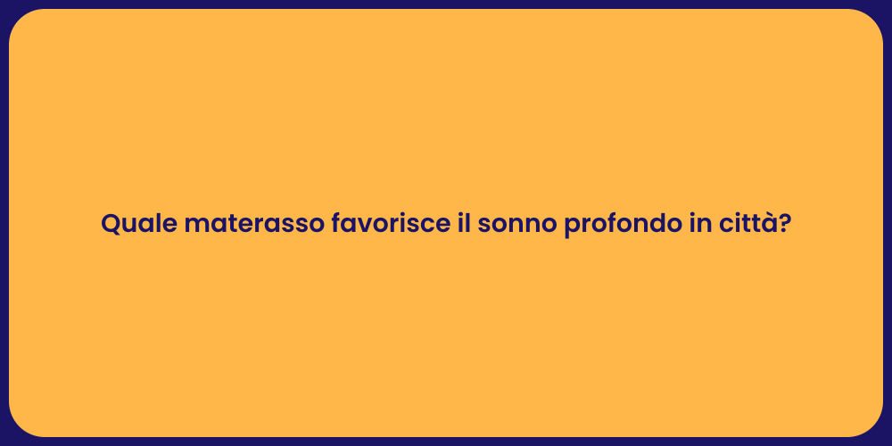 Quale materasso favorisce il sonno profondo in città?