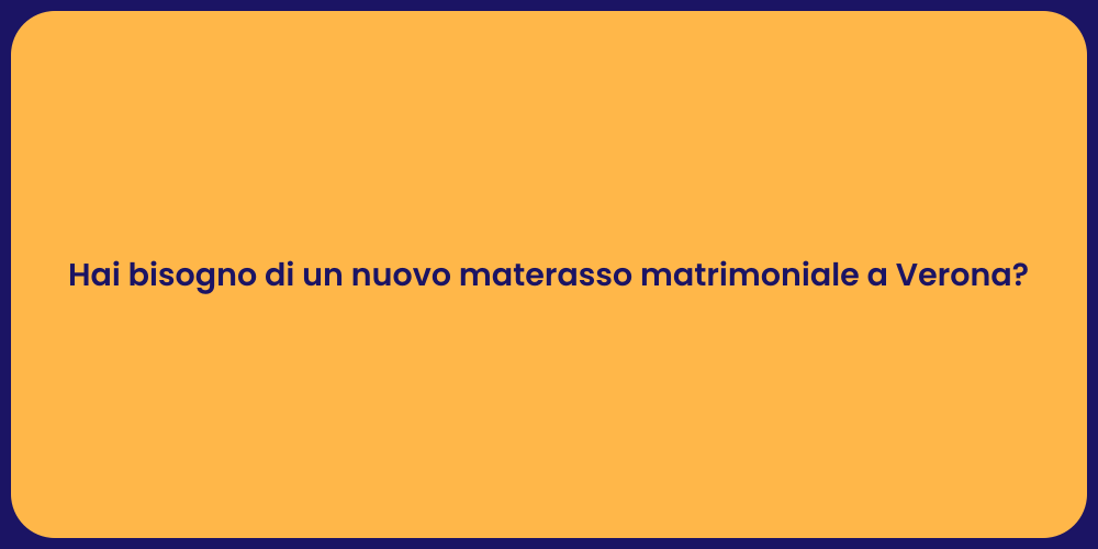 Hai bisogno di un nuovo materasso matrimoniale a Verona?