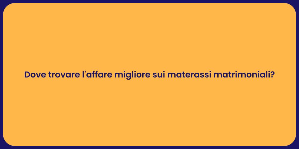 Dove trovare l'affare migliore sui materassi matrimoniali?