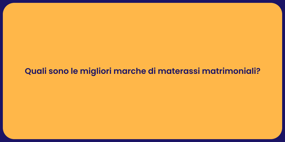 Quali sono le migliori marche di materassi matrimoniali?