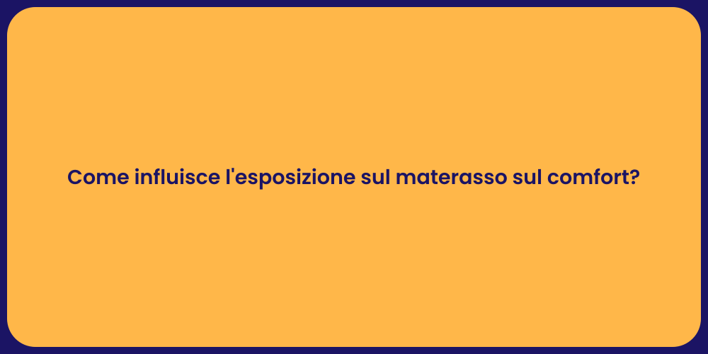 Come influisce l'esposizione sul materasso sul comfort?