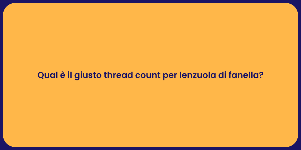 Qual è il giusto thread count per lenzuola di fanella?