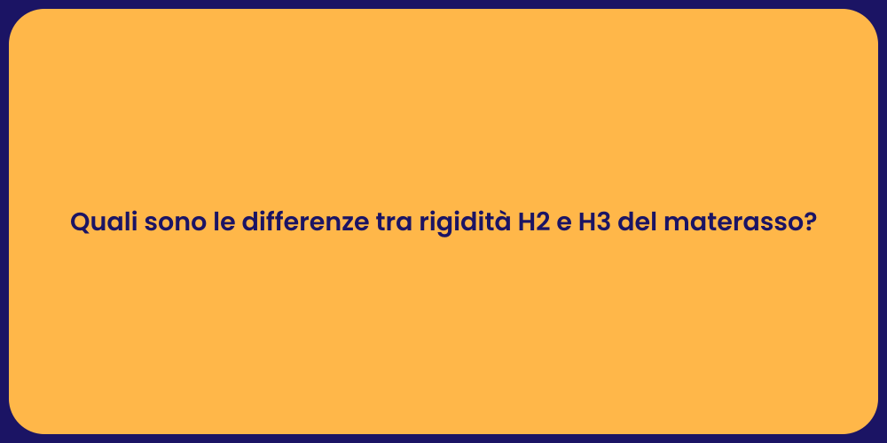 Quali sono le differenze tra rigidità H2 e H3 del materasso?