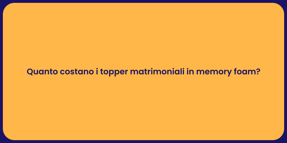 Quanto costano i topper matrimoniali in memory foam?