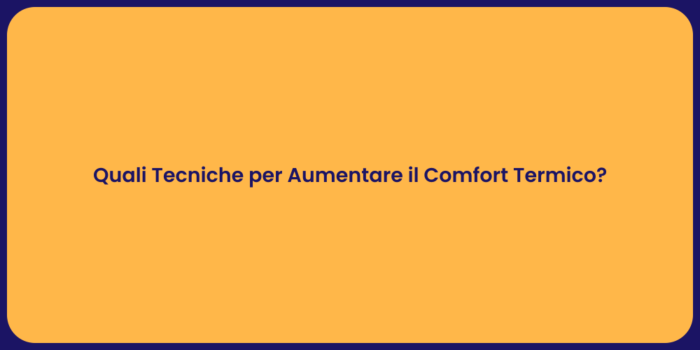 Quali Tecniche per Aumentare il Comfort Termico?