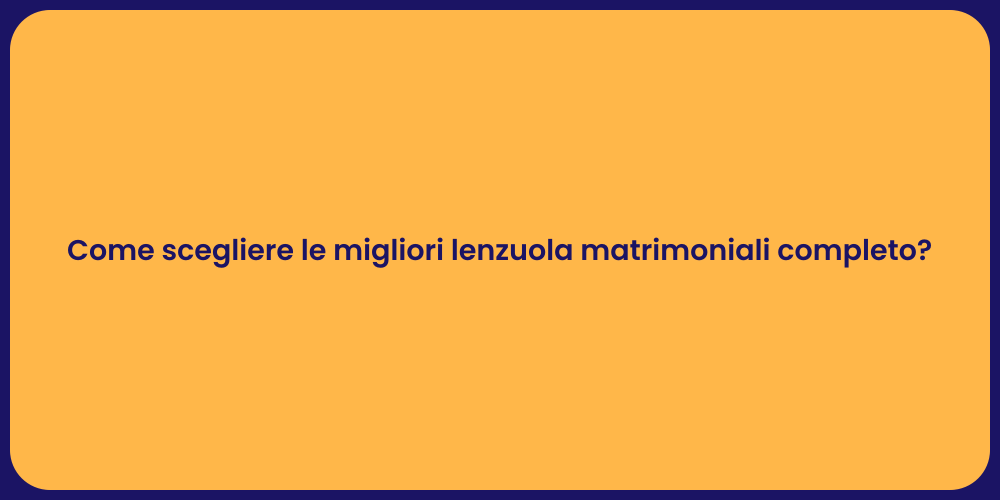 Come scegliere le migliori lenzuola matrimoniali completo?