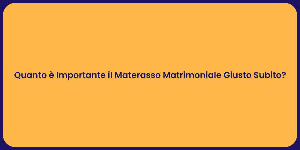 Quanto è Importante il Materasso Matrimoniale Giusto Subito?