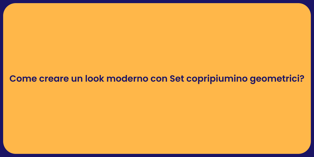 Come creare un look moderno con Set copripiumino geometrici?