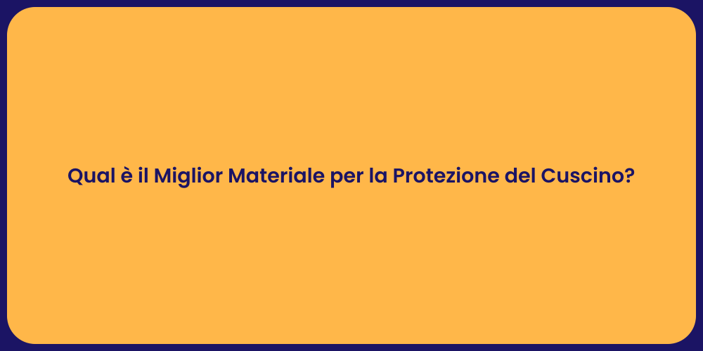 Qual è il Miglior Materiale per la Protezione del Cuscino?