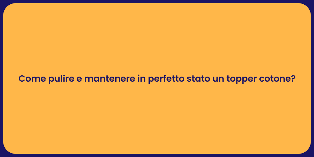 Come pulire e mantenere in perfetto stato un topper cotone?