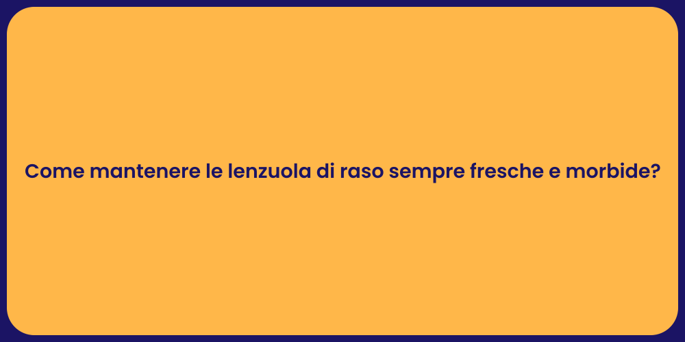 Come mantenere le lenzuola di raso sempre fresche e morbide?