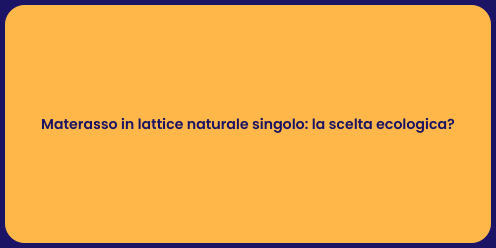 Materasso in lattice naturale singolo: la scelta ecologica?