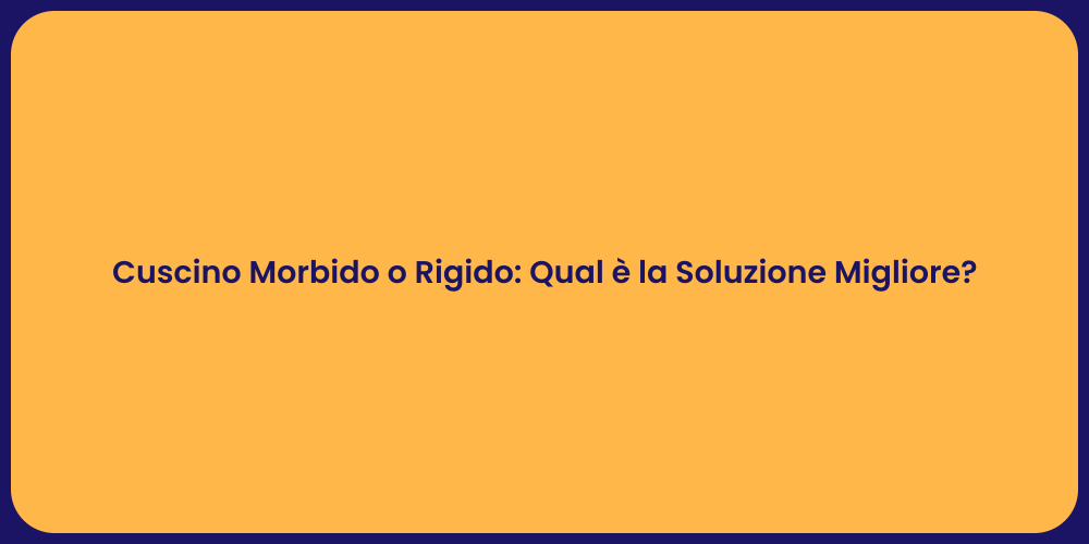 Cuscino Morbido o Rigido: Qual è la Soluzione Migliore?