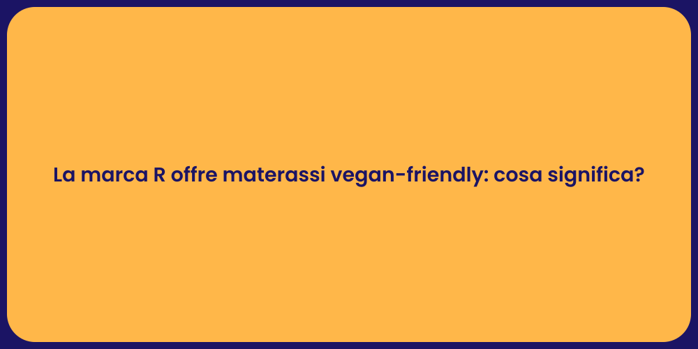 La marca R offre materassi vegan-friendly: cosa significa?