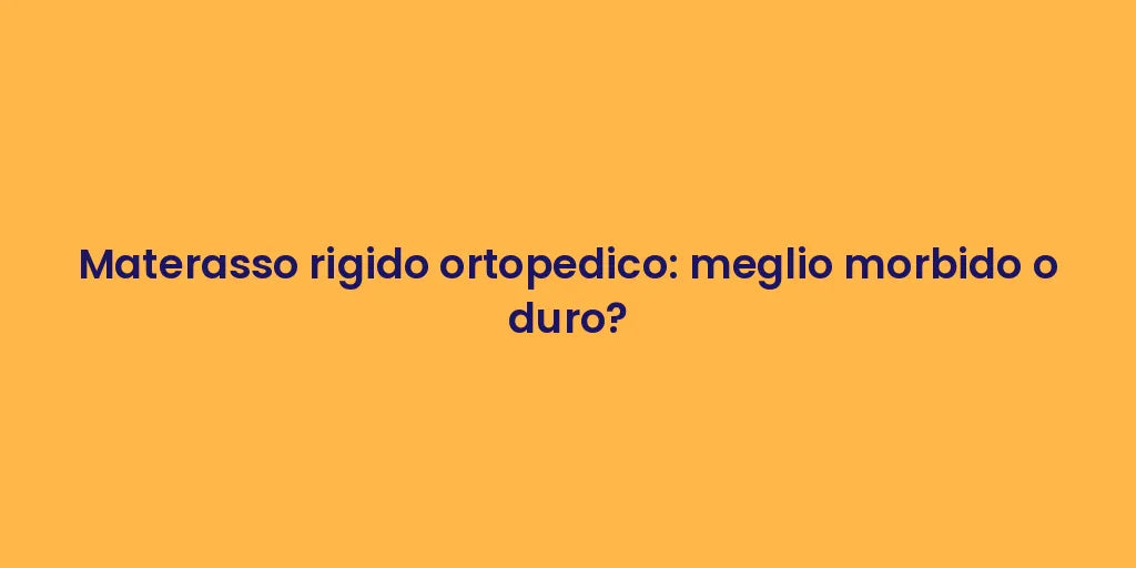 Materasso rigido ortopedico: meglio morbido o duro?
