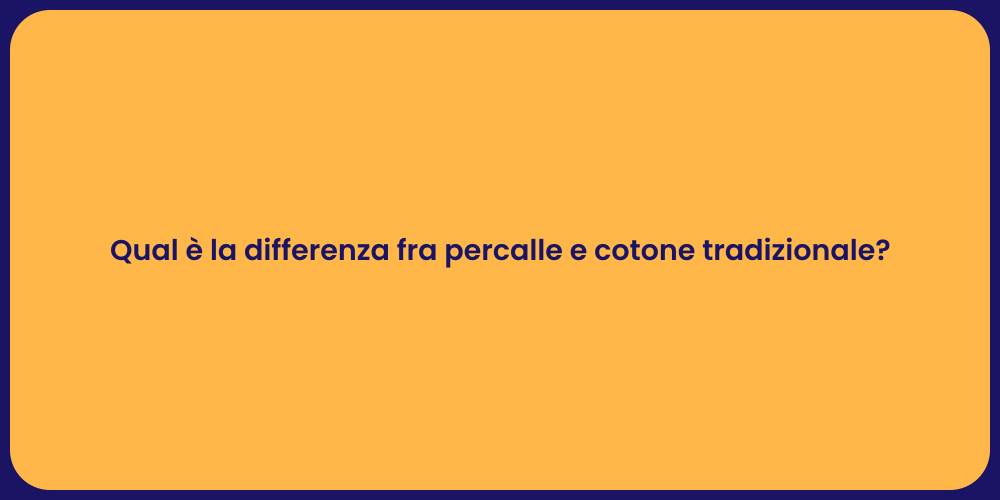 Qual è la differenza fra percalle e cotone tradizionale?
