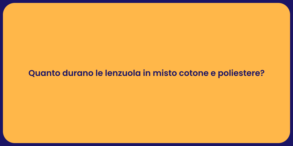 Quanto durano le lenzuola in misto cotone e poliestere?