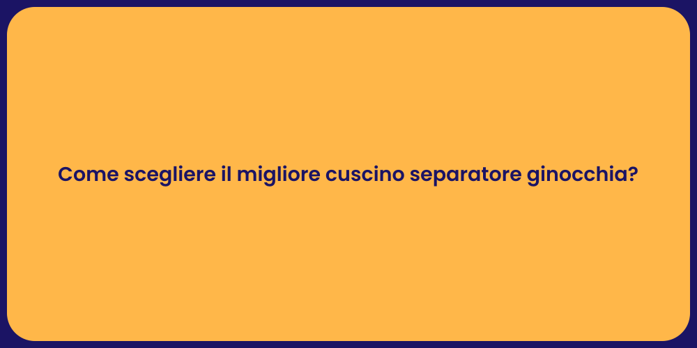 Come scegliere il migliore cuscino separatore ginocchia?