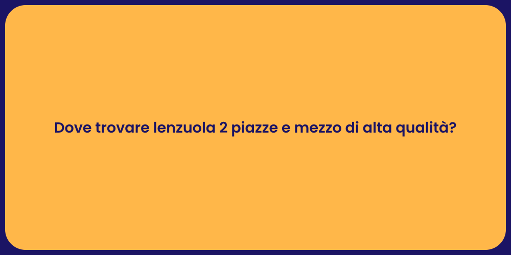 Dove trovare lenzuola 2 piazze e mezzo di alta qualità?