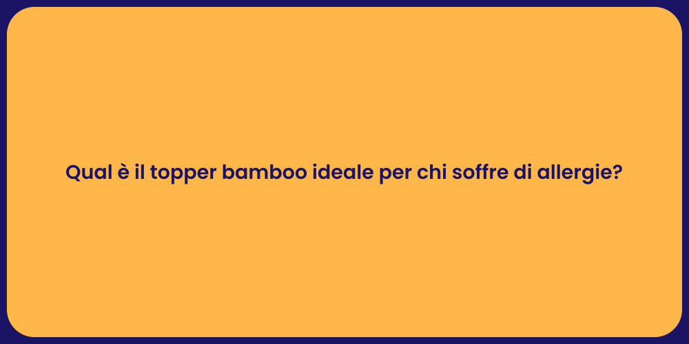 Qual è il topper bamboo ideale per chi soffre di allergie?