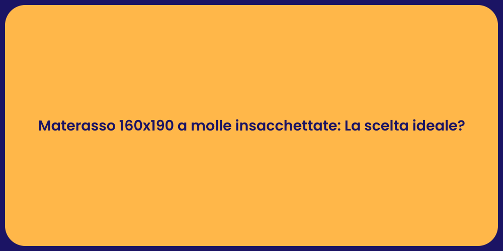 Materasso 160x190 a molle insacchettate: La scelta ideale?