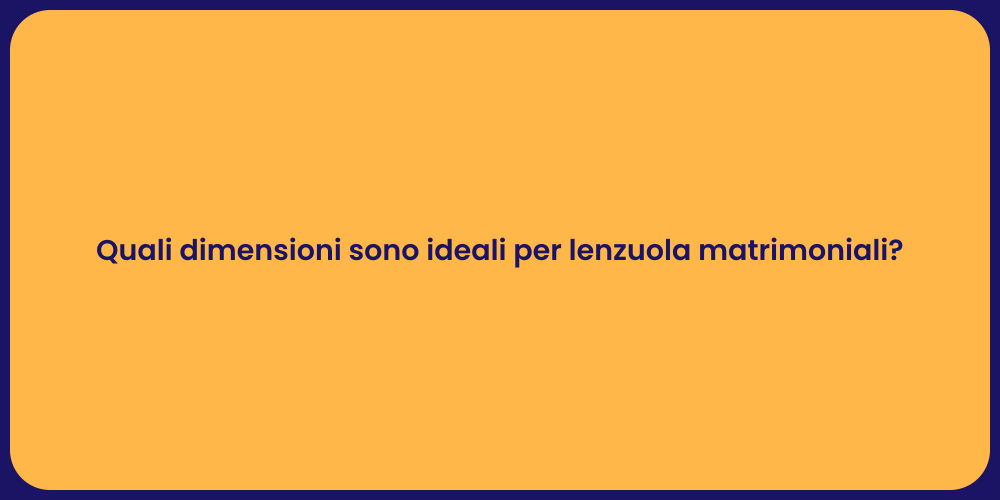Quali dimensioni sono ideali per lenzuola matrimoniali?
