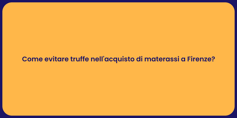 Come evitare truffe nell'acquisto di materassi a Firenze?