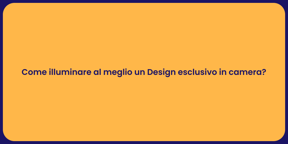 Come illuminare al meglio un Design esclusivo in camera?