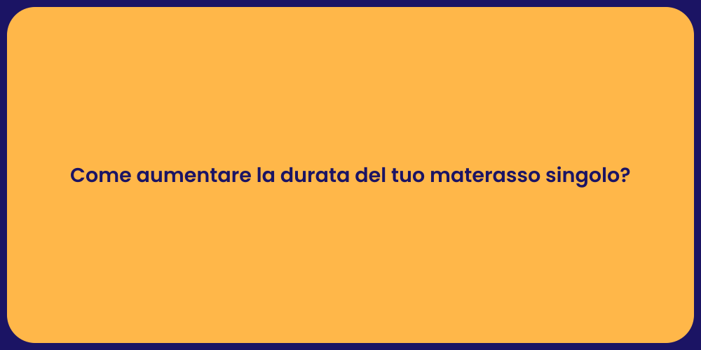 Prolungare la Vita del Materasso Singolo