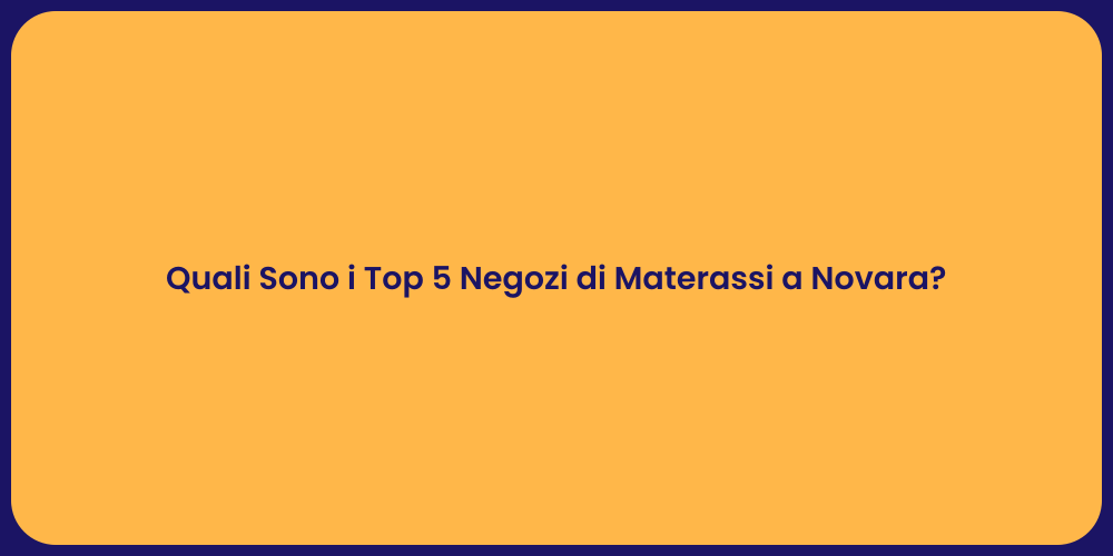 Quali Sono i Top 5 Negozi di Materassi a Novara?