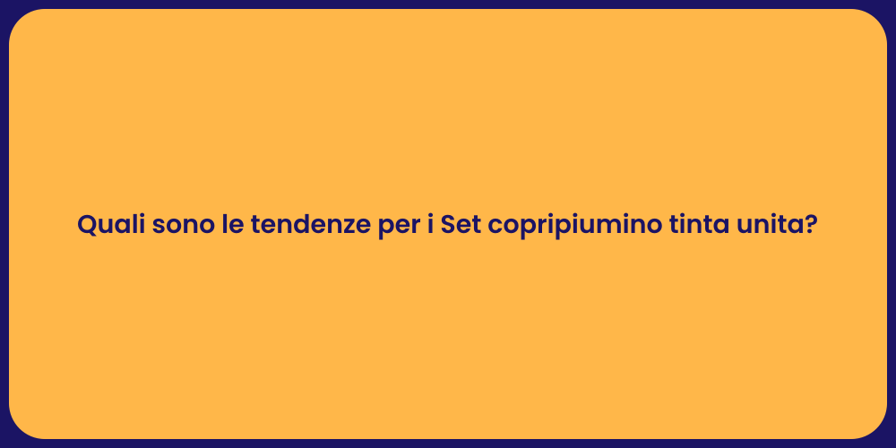Quali sono le tendenze per i Set copripiumino tinta unita?