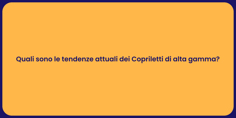 Quali sono le tendenze attuali dei Copriletti di alta gamma?