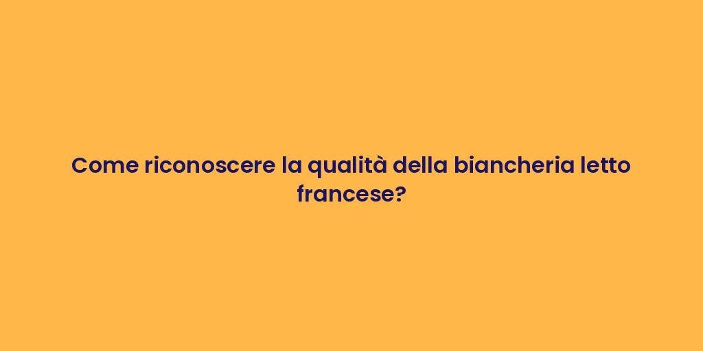 Come riconoscere la qualità della biancheria letto francese?